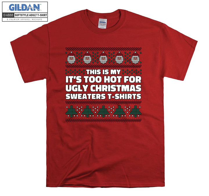 This is my it's too hot for ugly christmas sweaters  T-shirt