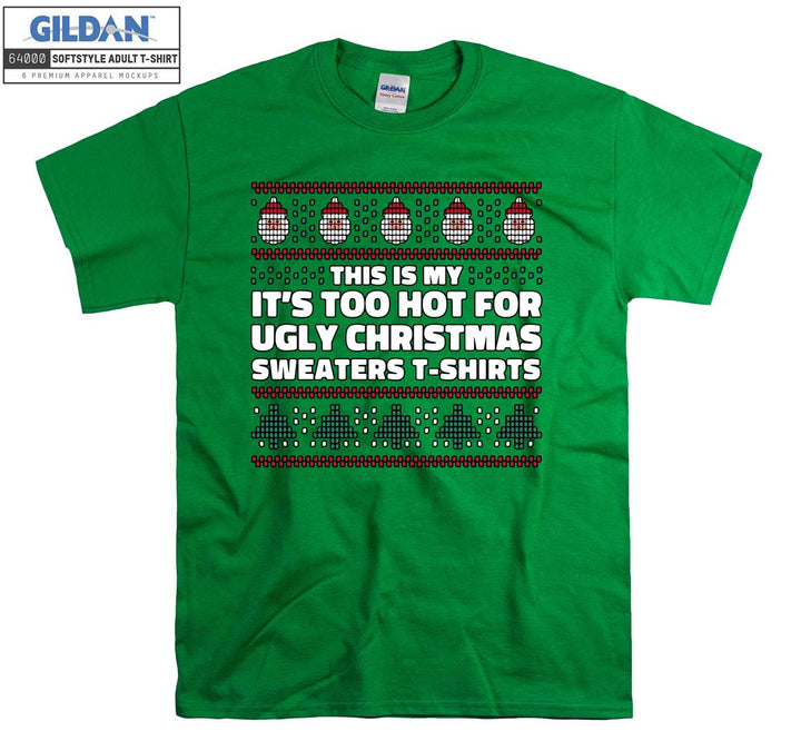 This is my it's too hot for ugly christmas sweaters  T-shirt