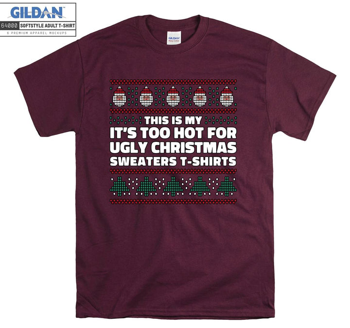 This is my it's too hot for ugly christmas sweaters  T-shirt