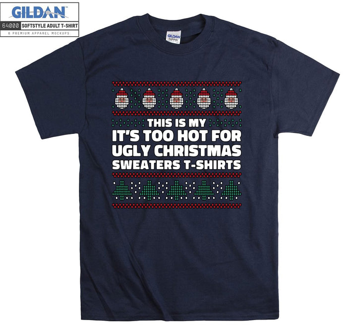 This is my it's too hot for ugly christmas sweaters  T-shirt