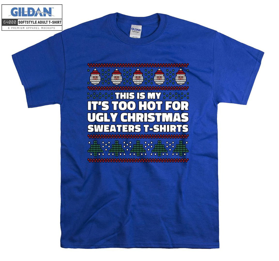 This is my it's too hot for ugly christmas sweaters  T-shirt