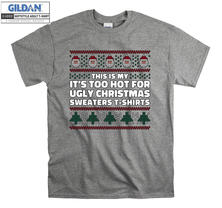 This is my it's too hot for ugly christmas sweaters  T-shirt