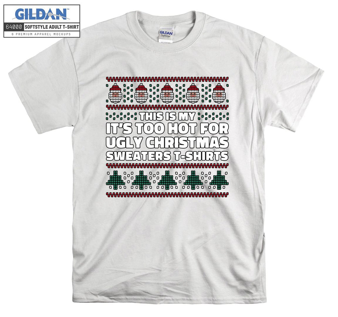 This is my it's too hot for ugly christmas sweaters  T-shirt