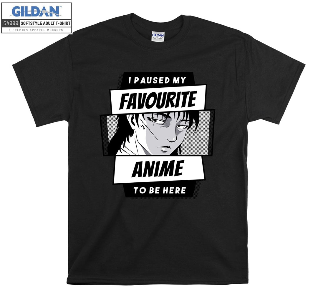 I paused my favourite anime to be here T-shirt