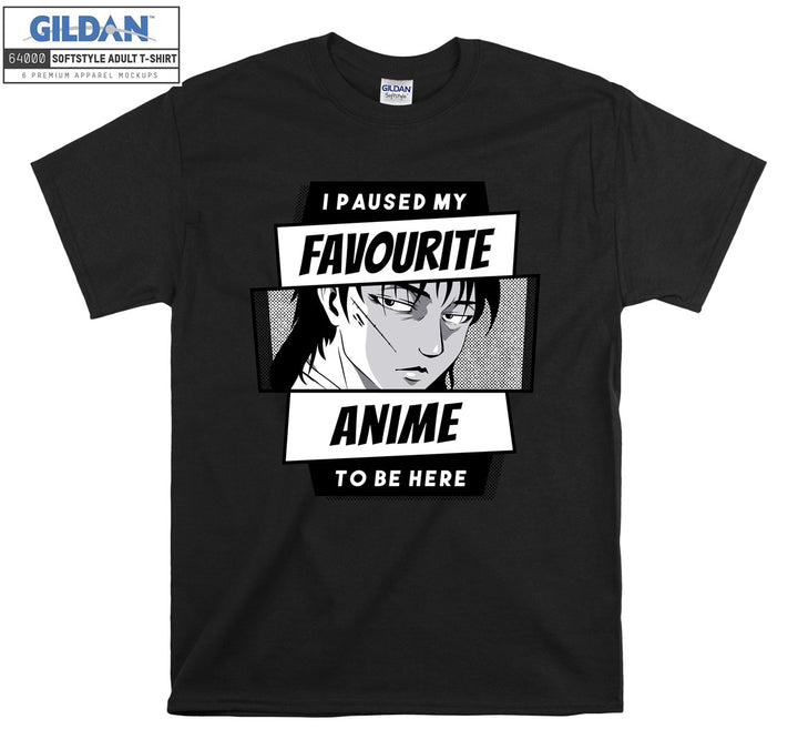 I paused my favourite anime to be here T-shirt