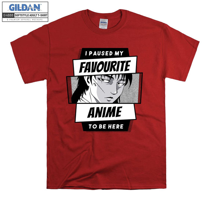 I paused my favourite anime to be here T-shirt