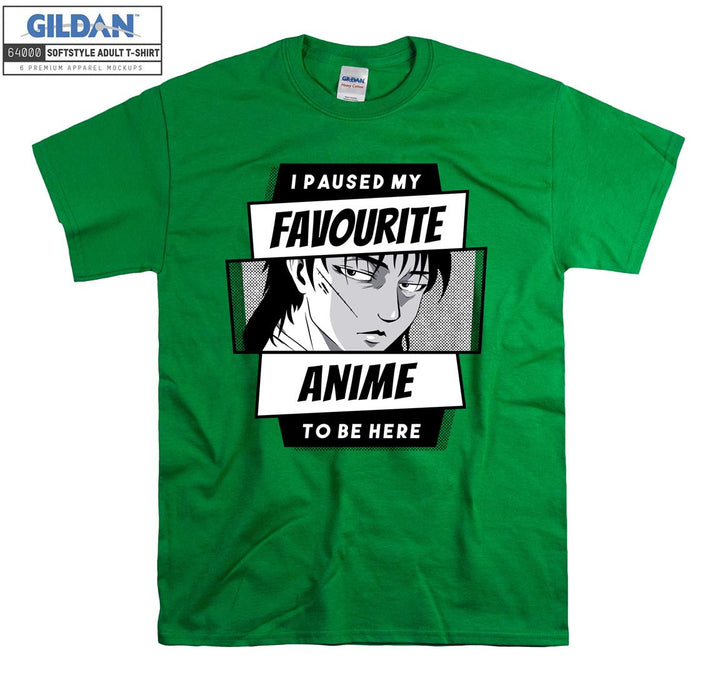 I paused my favourite anime to be here T-shirt
