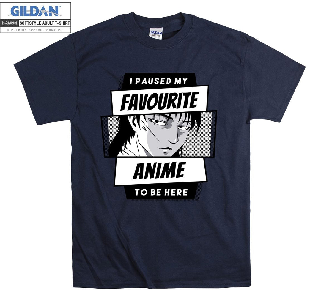 I paused my favourite anime to be here T-shirt