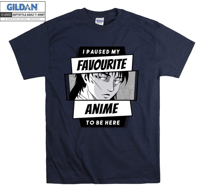 I paused my favourite anime to be here T-shirt