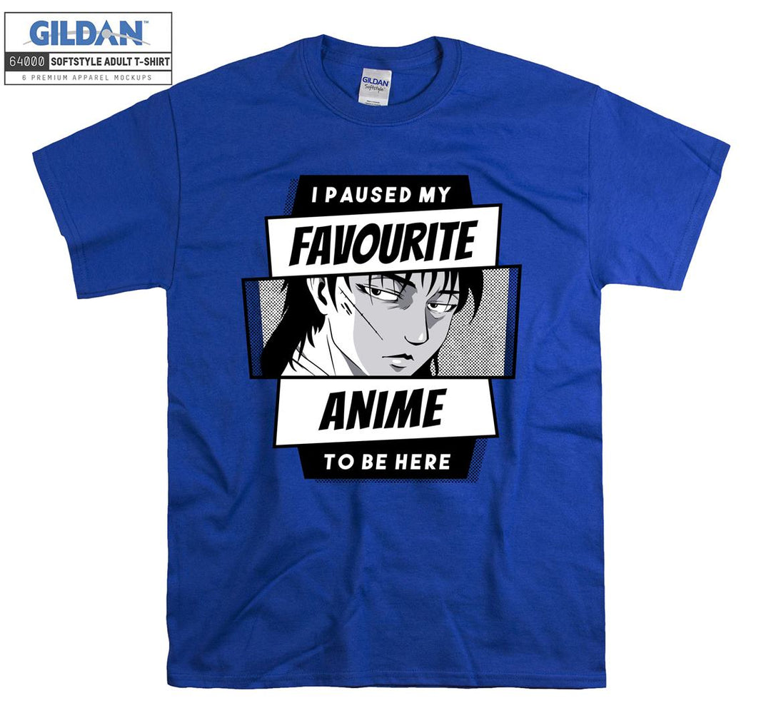 I paused my favourite anime to be here T-shirt