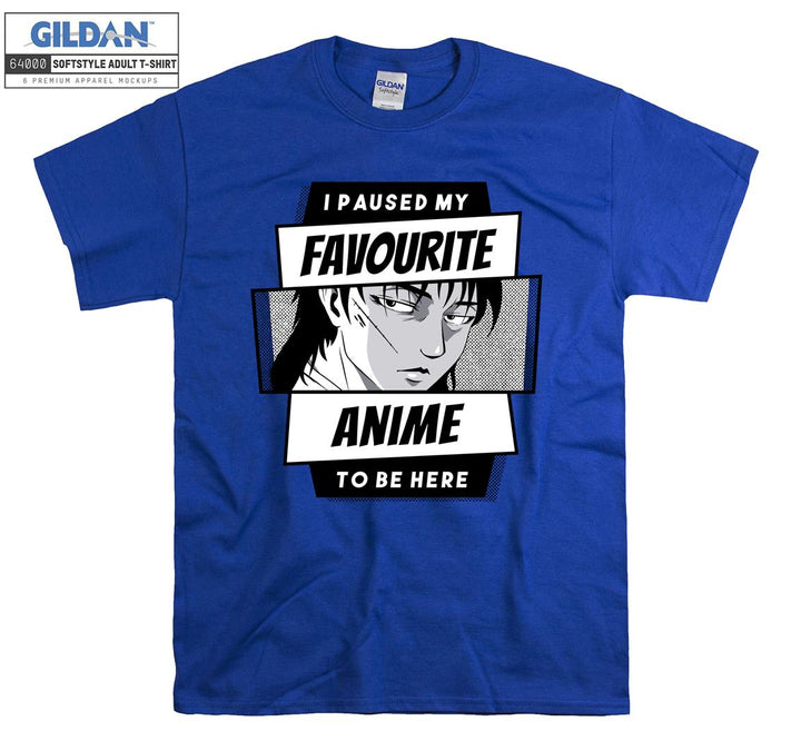 I paused my favourite anime to be here T-shirt