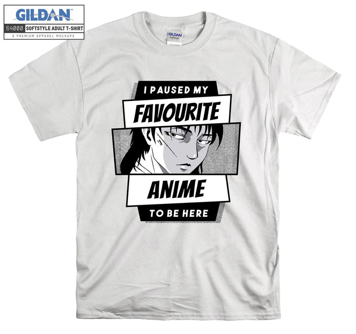 I paused my favourite anime to be here T-shirt