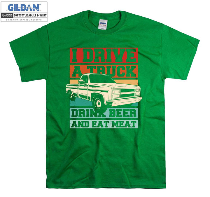 I Drive A Truck Drink Beer And Eat Meat Car T-shirt