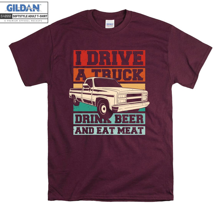 I Drive A Truck Drink Beer And Eat Meat Car T-shirt