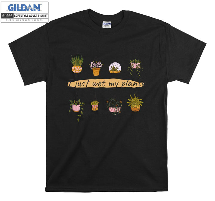 I just wet my plants figure T-shirt