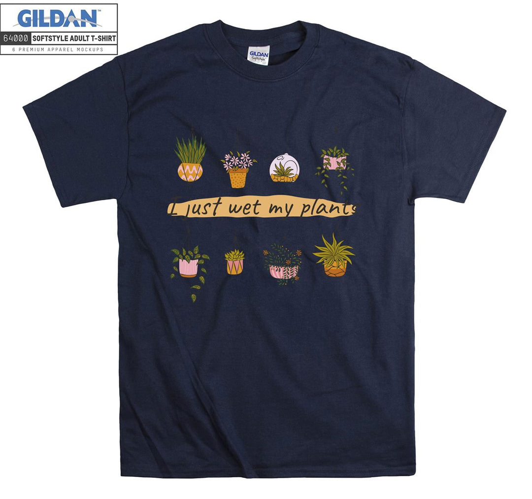 I just wet my plants figure T-shirt