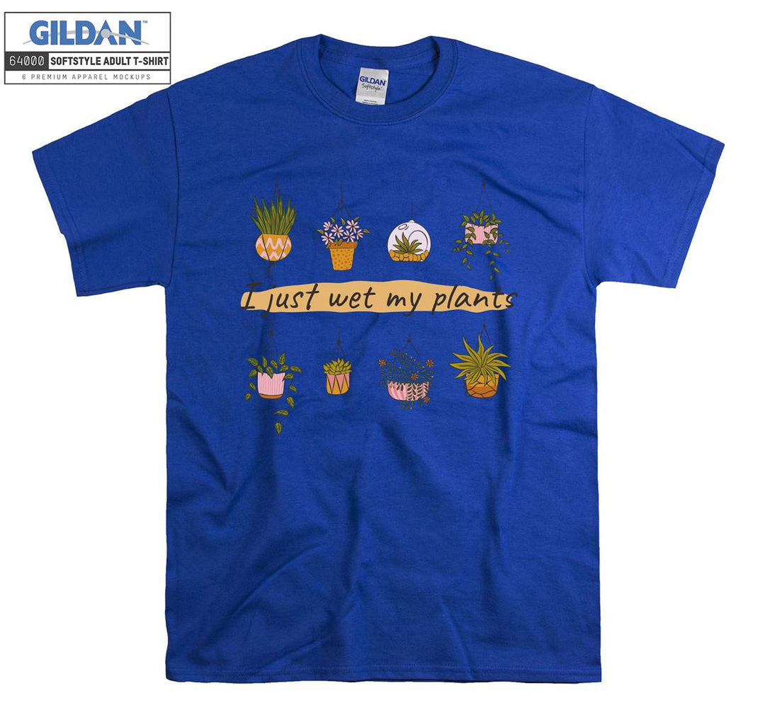 I just wet my plants figure T-shirt