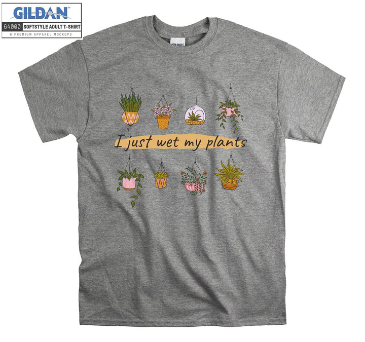 I just wet my plants figure T-shirt