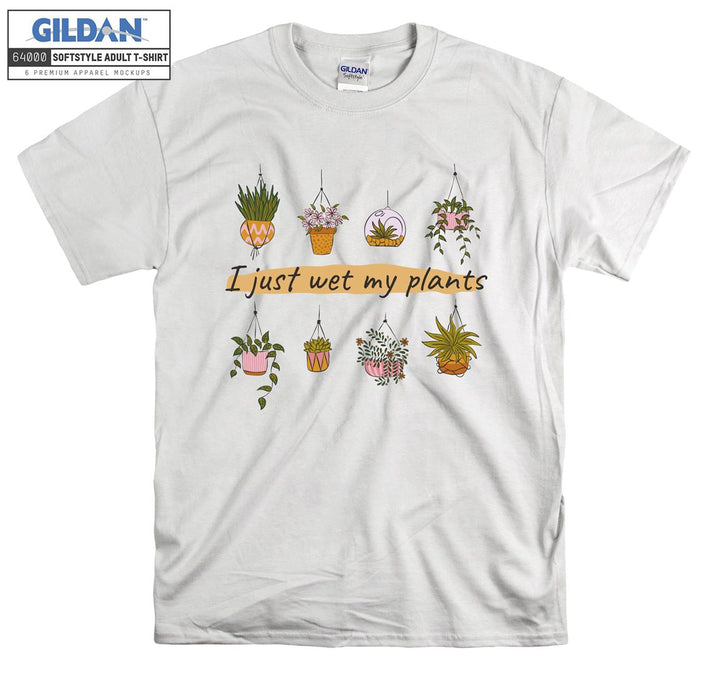 I just wet my plants figure T-shirt