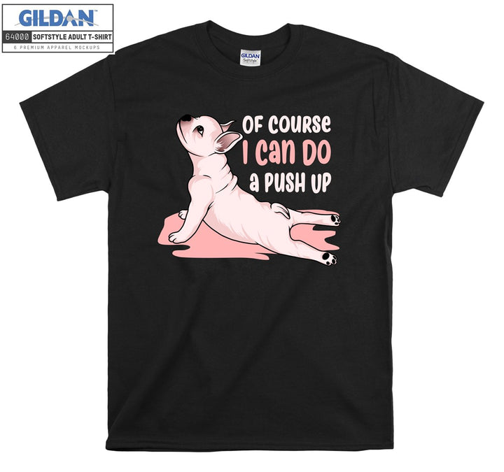 Of course i can do a push up dog figure T-shirt