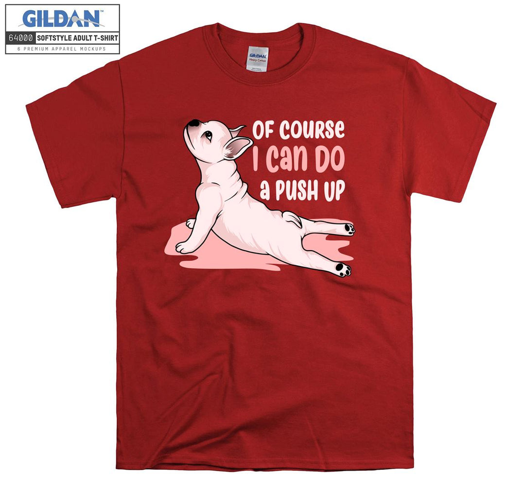 Of course i can do a push up dog figure T-shirt