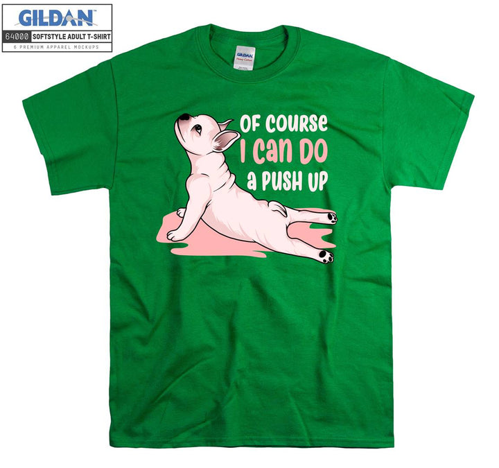 Of course i can do a push up dog figure T-shirt