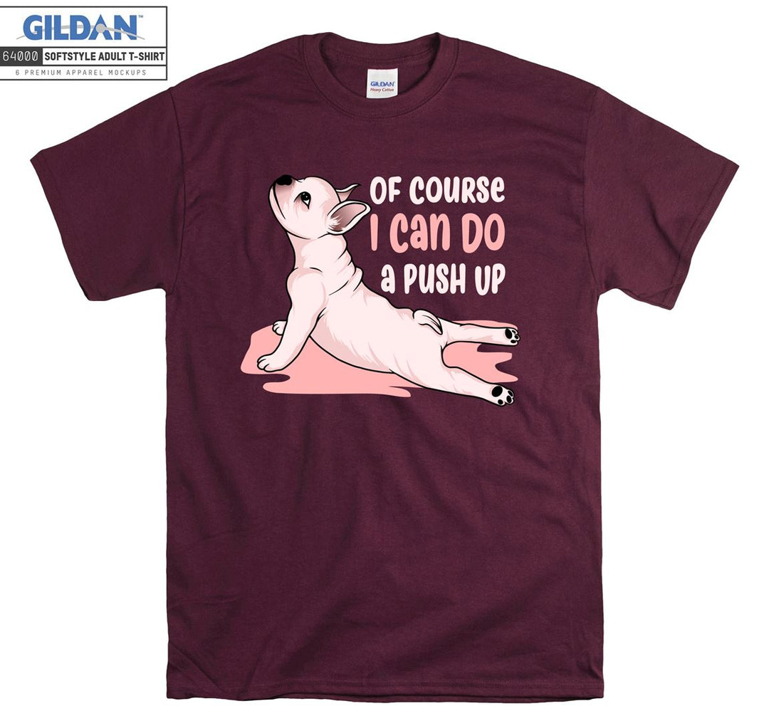 Of course i can do a push up dog figure T-shirt