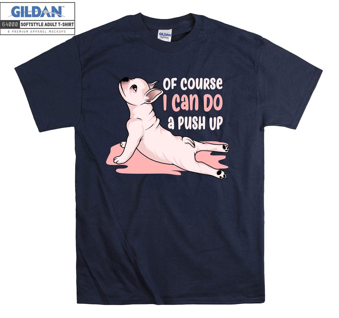 Of course i can do a push up dog figure T-shirt