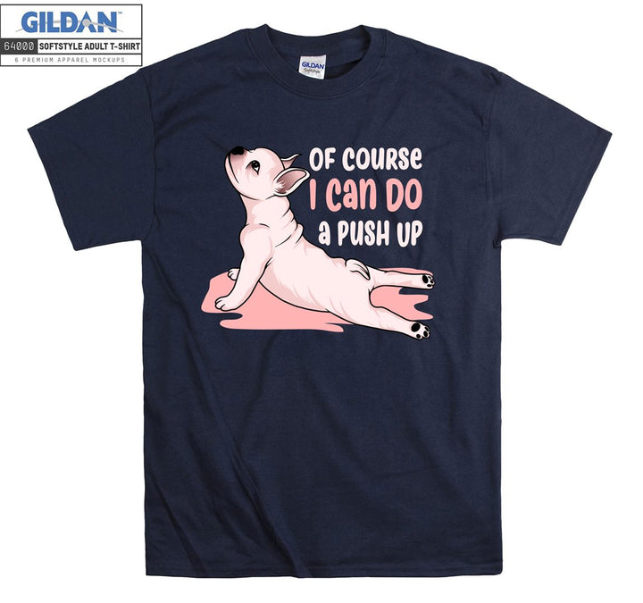 Of course i can do a push up dog figure T-shirt