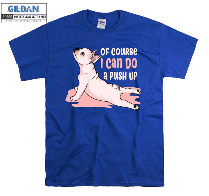 Of course i can do a push up dog figure T-shirt