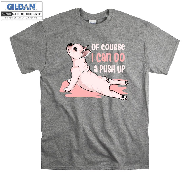 Of course i can do a push up dog figure T-shirt