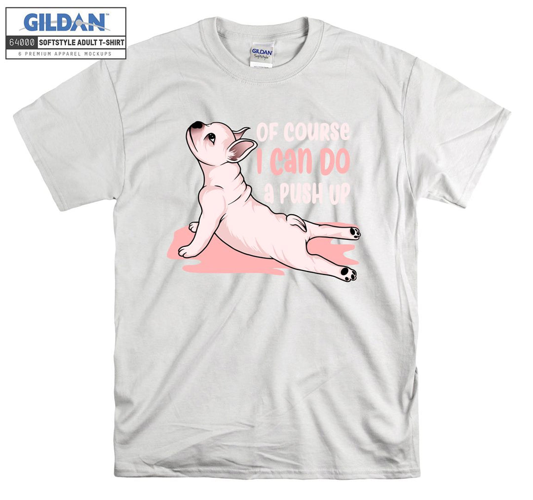 Of course i can do a push up dog figure T-shirt