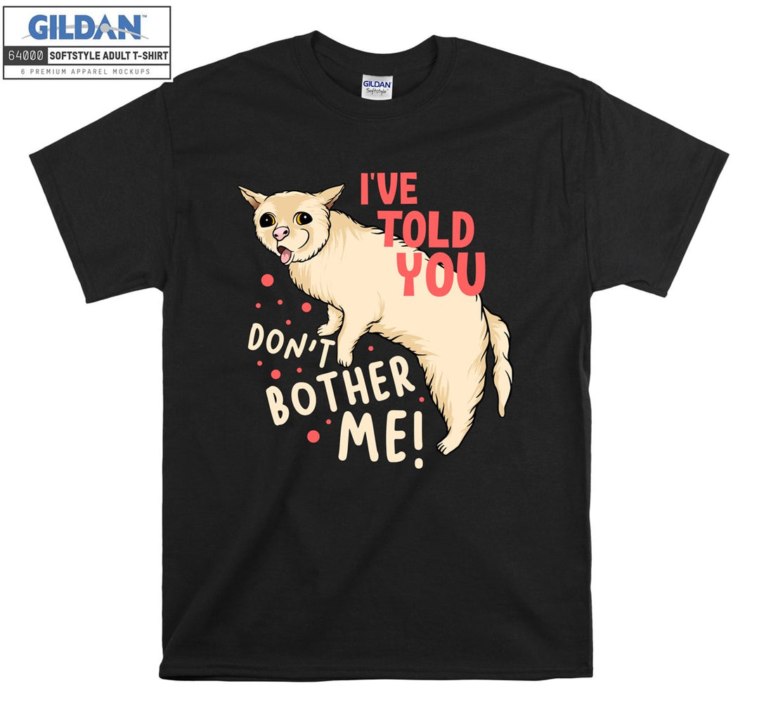 I've Told You Don't Bother Me Cat T-shirt