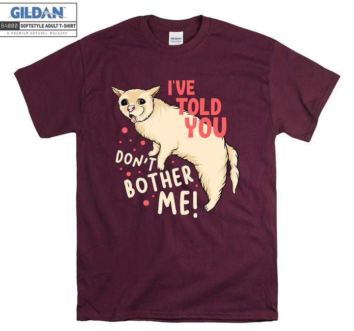 I've Told You Don't Bother Me Cat T-shirt