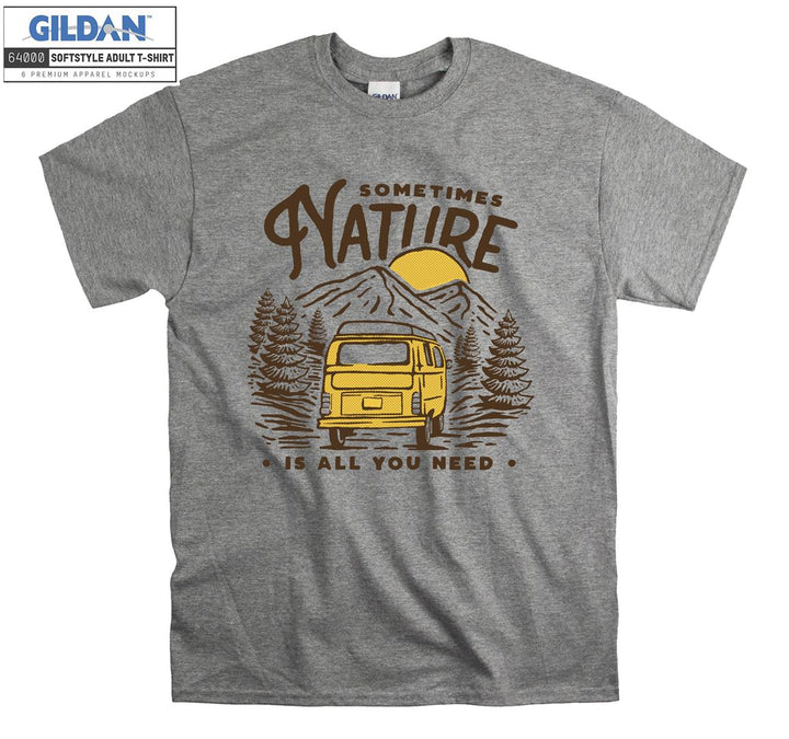 Sometimes Nature Is All You Need T-shirt